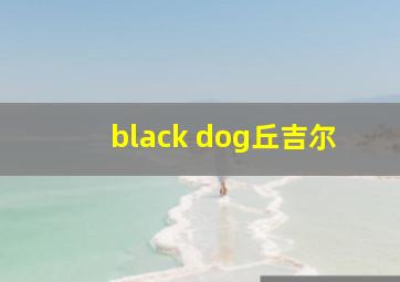 black dog丘吉尔